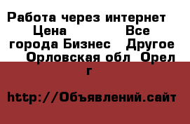 Работа через интернет › Цена ­ 20 000 - Все города Бизнес » Другое   . Орловская обл.,Орел г.